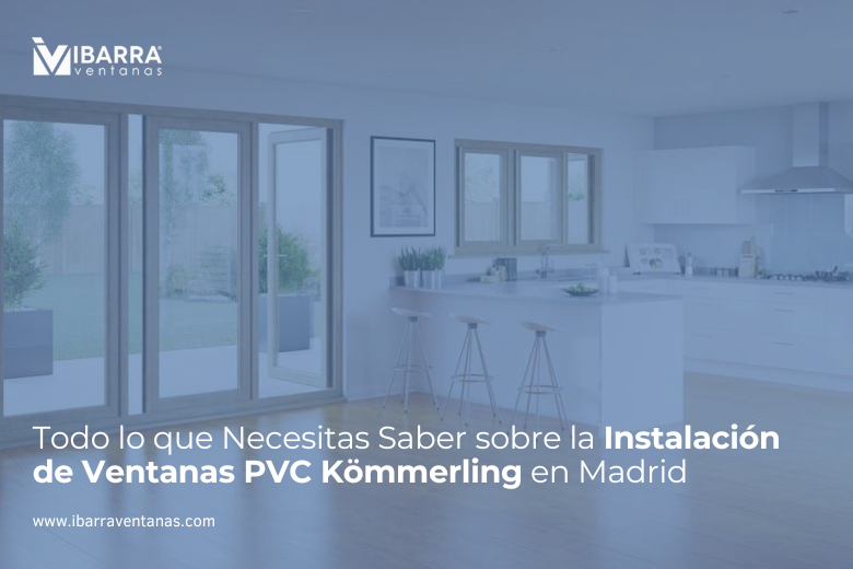 Imagen de la noticia Todo lo que Necesitas Saber sobre la Instalación de Ventanas PVC Kömmerling en Madrid  | Ibarra Ventanas