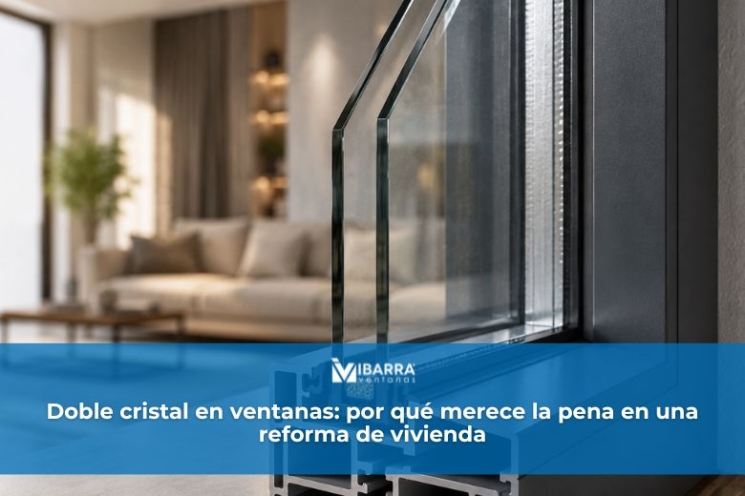 Imagen de la noticia Doble cristal en ventanas: por qué merece la pena en una reforma de vivienda | Ibarra Ventanas